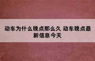 动车为什么晚点那么久 动车晚点最新信息今天